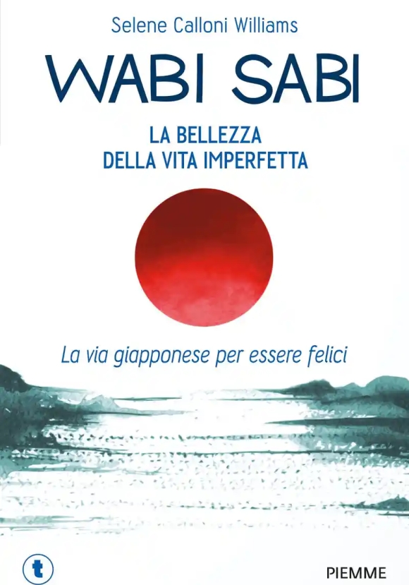 Wabi Sabi. La Bellezza Della Vita Imperfetta. La Via Giapponese Per Essere Felici