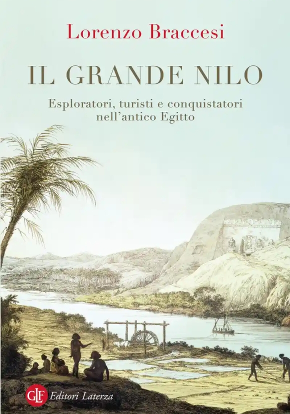 Grande Nilo. Esploratori, Turisti E Conquistatori Nell'antico Egitto (il)
