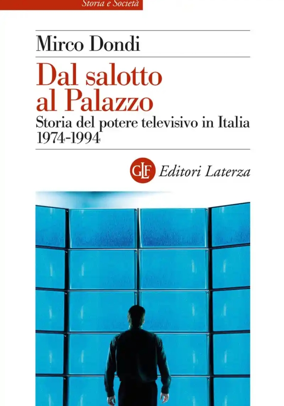 Dal Salotto Al Palazzo. Storia Del Potere Televisivo In Italia 1974-1994