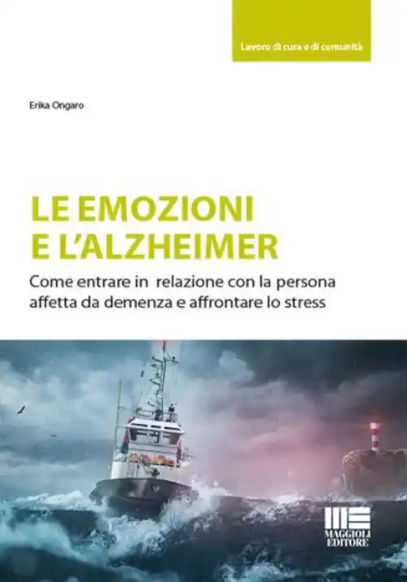 Emozioni E L'alzheimer. Come Entrare In Relazione Con La Persona Affetta Da Demenza E Affrontare Lo 
