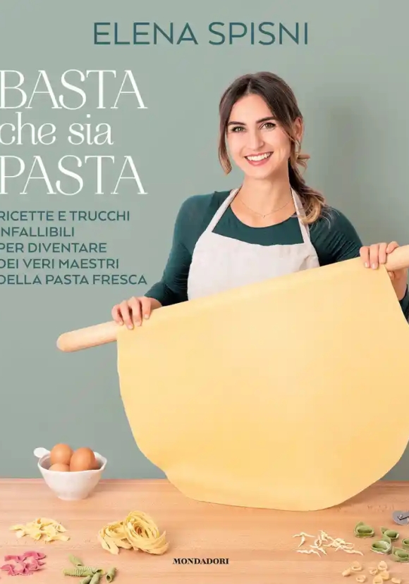 Basta Che Sia Pasta. Ricette E Trucchi Infallibili Per Diventare Dei Veri Maestri Della Pasta Fresca