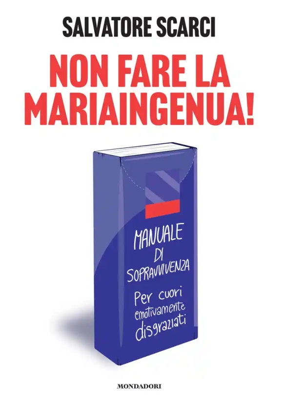 Non Fare La Mariaingenua! Manuale Di Sopravvivenza Per Cuori Emotivamente Disgraziati