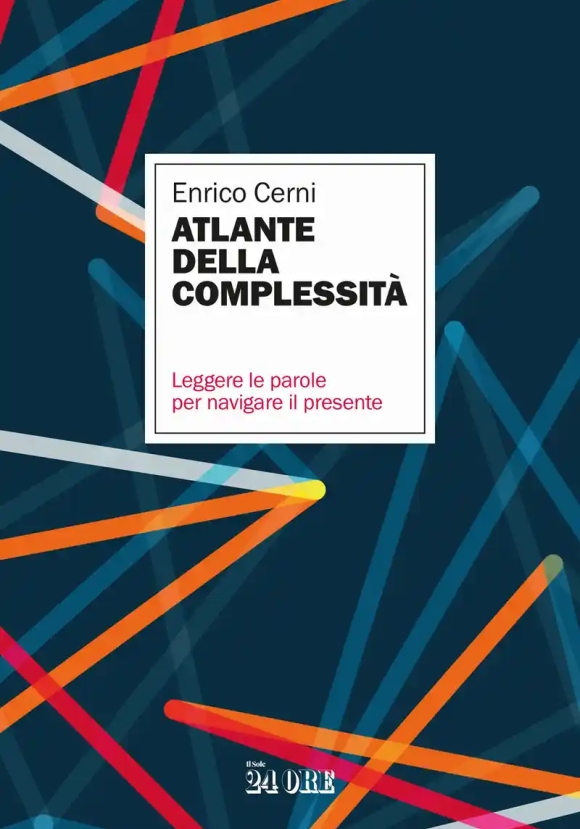 Atlante Della Complessit?. Leggere Le Parole Per Navigare Il Presente