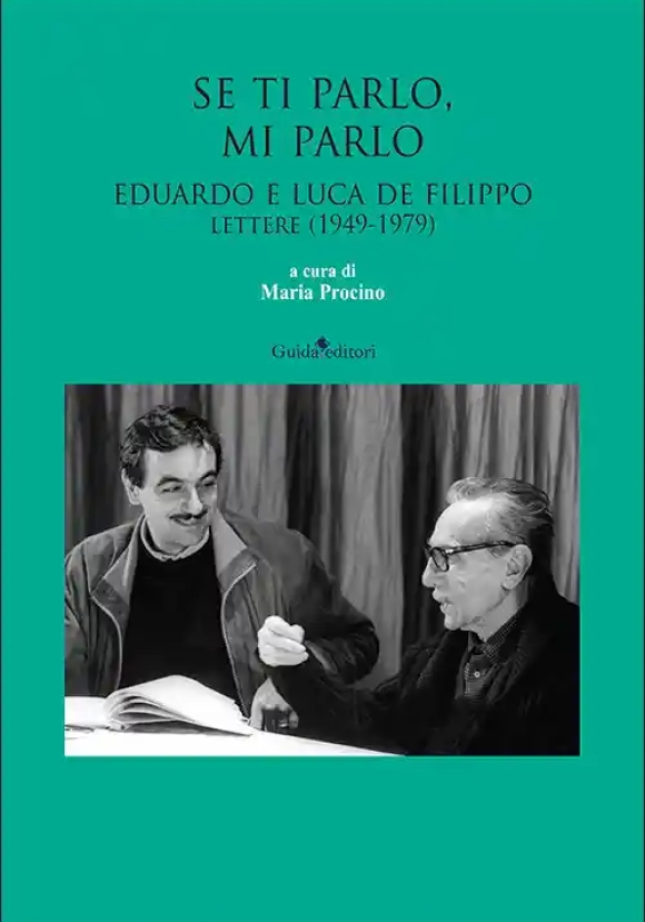 Se Ti Parlo, Mi Parlo. Eduardo E Luca De Filippo. Lettere (1949-1979)