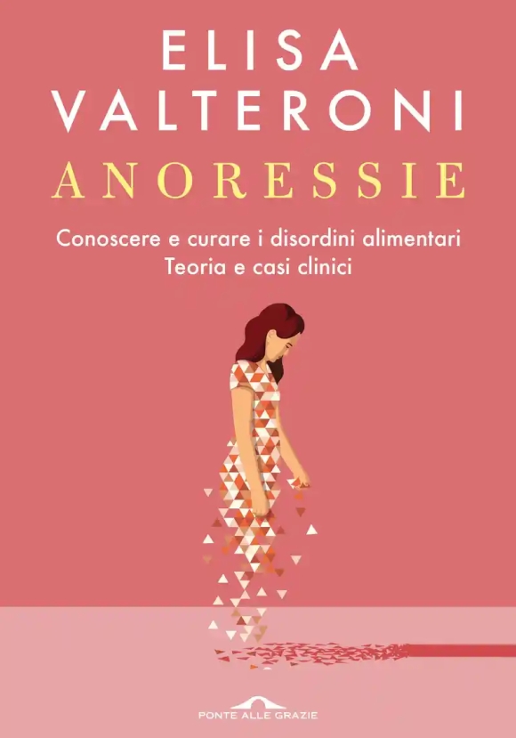 Anoressie. Conoscere E Curare I Disordini Alimentari. Teoria E Casi Clinici