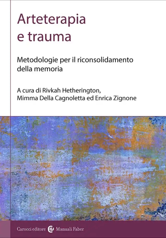 Arteterapia E Trauma. Metodologie Per Il Riconsolidamento Della Memoria