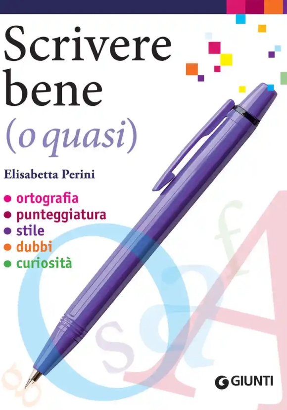 Scrivere Bene (o Quasi). Ortografia, Punteggiatura, Stile, Dubbi, Curiosit?