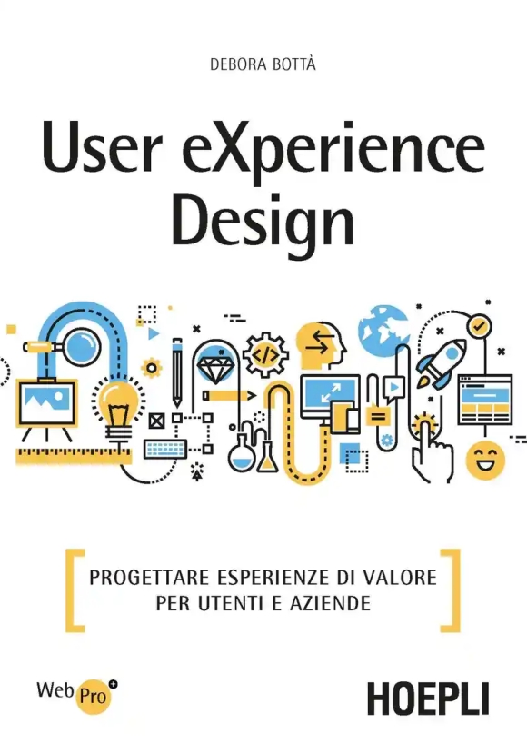 User Experience Design. Progettare Esperienze Di Valore Per Utenti E Aziende
