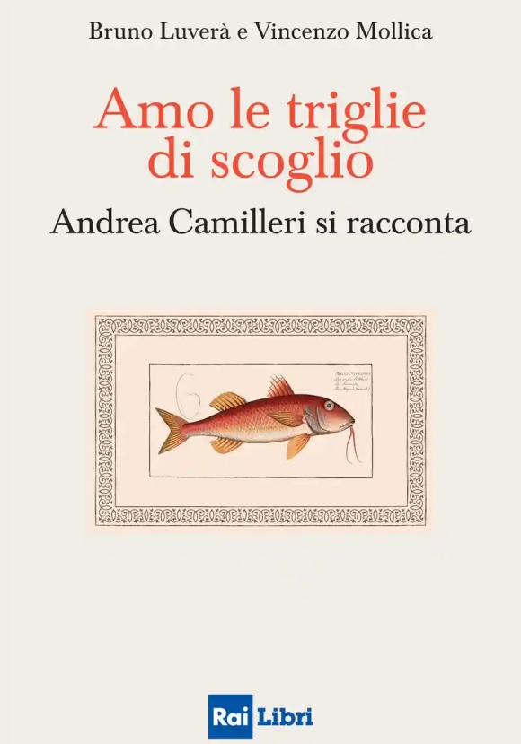 Amo Le Triglie Di Scoglio. Andrea Camilleri Si Racconta