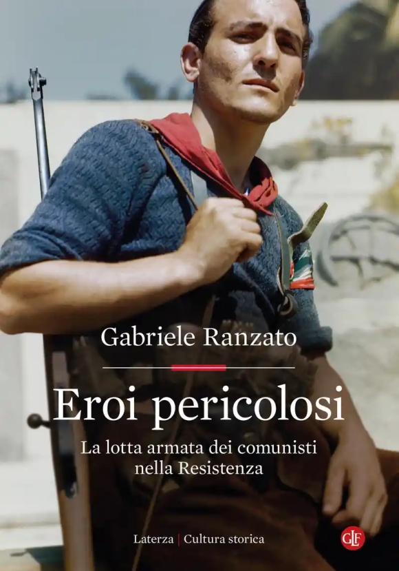 Eroi Pericolosi. La Lotta Armata Dei Comunisti Nella Resistenza