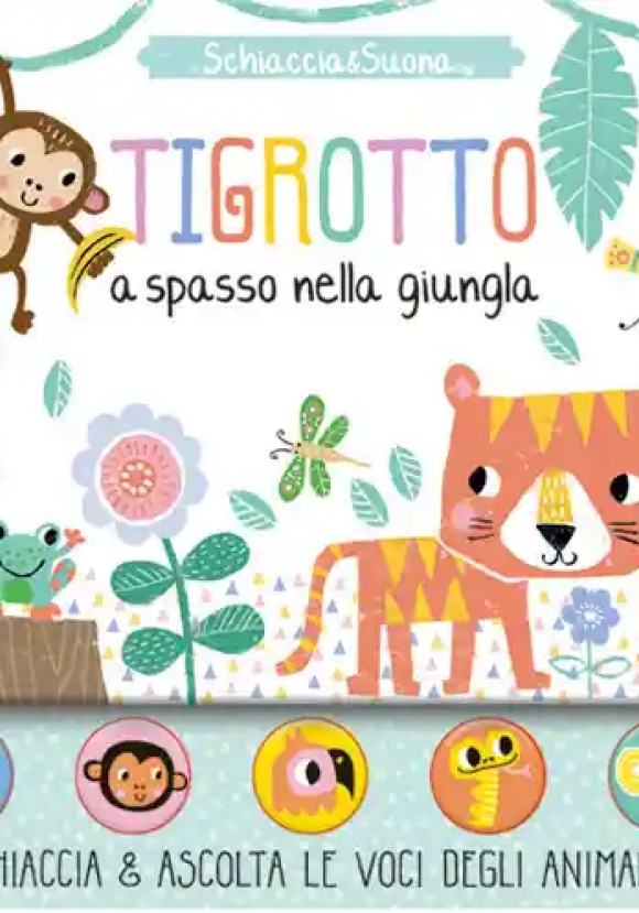 Tigrotto A Spasso Nella Giungla. Schiaccia&suona. Ediz. A Colori
