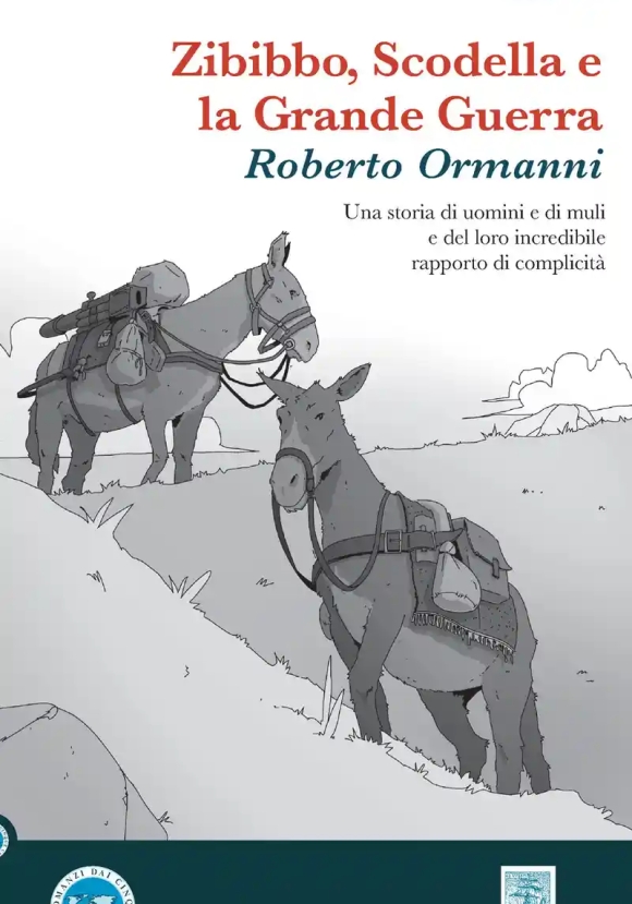 Zibibbo, Scodella E La Grande Guerra. Una Storia Di Uomini E Di Muli E Del Loro Incredibile Rapporto