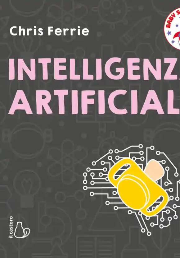 Intelligenza Artificiale. Baby Scienziati. Ediz. A Colori